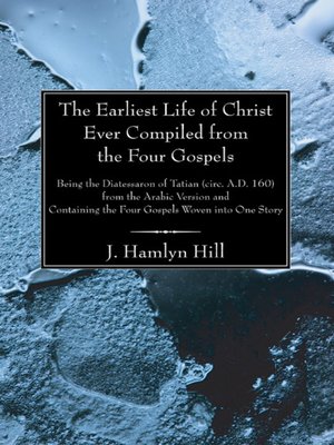 cover image of The Earliest Life of Christ Ever Compiled from the Four Gospels